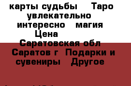 карты судьбы    Таро  увлекательно , интересно , магия › Цена ­ 2 500 - Саратовская обл., Саратов г. Подарки и сувениры » Другое   